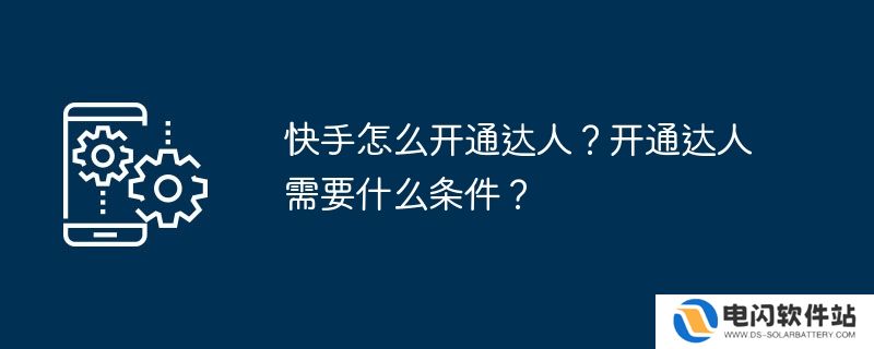 快手怎么开通达人？开通达人需要什么条件？